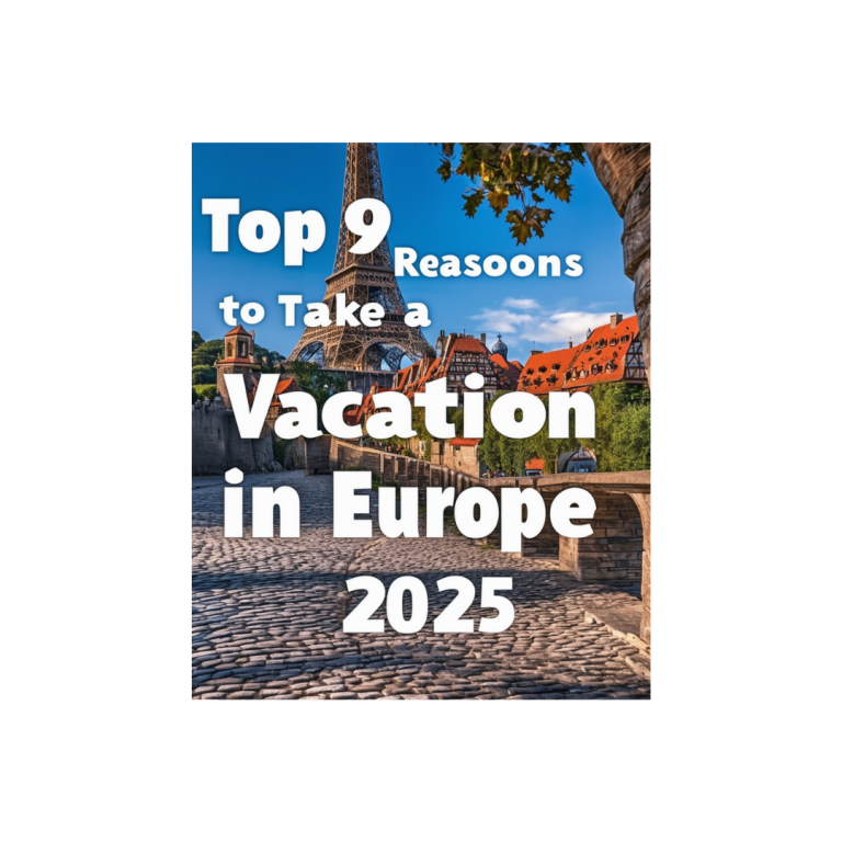 Top 9 Reasons to Take a Vacation in Europe in 2025